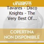 Tavares - Disco Knights - The Very Best Of Tavares cd musicale di Tavares