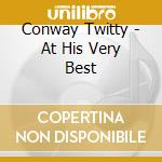 Conway Twitty - At His Very Best cd musicale di Conway Twitty