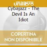 Cybajazz - The Devil Is An Idiot cd