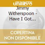 Jimmy Witherspoon - Have I Got Blues For You cd