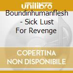 Boundinhumanflesh - Sick Lust For Revenge cd musicale di Boundinhumanflesh