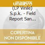 (LP Vinile) S.p.k. - Field Report San Francisco lp vinile di S.p.k.