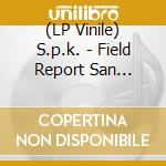 (LP Vinile) S.p.k. - Field Report San Francisco vinile