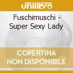 Fuschimuschi - Super Sexy Lady cd