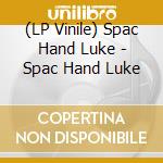 (LP Vinile) Spac Hand Luke - Spac Hand Luke vinile