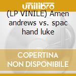 (LP VINILE) Amen andrews vs. spac hand luke cd