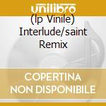 (lp Vinile) Interlude/saint Remix cd