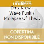 Dmx Krew - Wave Funk / Prolapse Of The Wave Funnction cd musicale di Krew Dmx