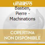Bastien, Pierre - Machinations cd