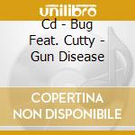 Cd - Bug Feat. Cutty - Gun Disease cd