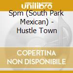 Spm (South Park Mexican) - Hustle Town cd musicale di Spm ( South Park Mexican )