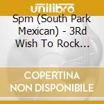 Spm (South Park Mexican) - 3Rd Wish To Rock The World cd