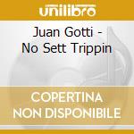 Juan Gotti - No Sett Trippin cd musicale di Juan Gotti