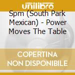 Spm (South Park Mexican) - Power Moves The Table cd