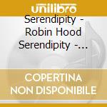 Serendipity - Robin Hood Serendipity - Music For An English Outlaw cd musicale di Serendipity
