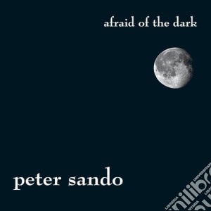 Peter Sando - Afraid Of The Dark cd musicale di Peter Sando
