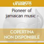 Pioneer of jamaican music - cd musicale di Laurel Aitken