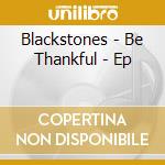 Blackstones - Be Thankful - Ep cd musicale