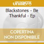 Blackstones - Be Thankful - Ep cd
