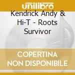 Kendrick Andy & Hi-T - Roots Survivor cd musicale