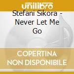 Stefani Sikora - Never Let Me Go cd