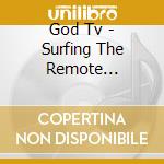 God Tv - Surfing The Remote Controls cd musicale di God Tv