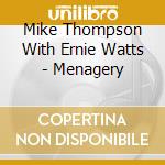 Mike Thompson With Ernie Watts - Menagery cd musicale di Mike Thompson With Ernie Watts