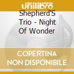 Shepherd'S Trio - Night Of Wonder cd musicale di Shepherd'S Trio