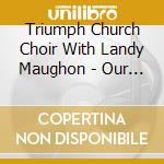 Triumph Church Choir With Landy Maughon - Our Song Of Praise cd
