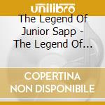 The Legend Of Junior Sapp - The Legend Of Junior Sapp cd musicale di The Legend Of Junior Sapp