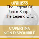 The Legend Of Junior Sapp - The Legend Of Junior Sapp cd