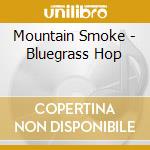 Mountain Smoke - Bluegrass Hop cd musicale di Mountain Smoke
