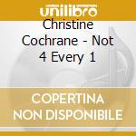 Christine Cochrane - Not 4 Every 1 cd