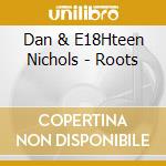Dan & E18Hteen Nichols - Roots cd