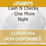 Cash N Checks - One More Night cd