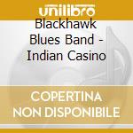 Blackhawk Blues Band - Indian Casino cd musicale di Blackhawk Blues Band