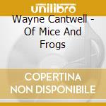 Wayne Cantwell - Of Mice And Frogs cd