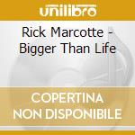 Rick Marcotte - Bigger Than Life cd
