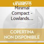 Minimal Compact - Lowlands Flight cd musicale di Minimal Compact