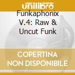 Funkaphonix V.4: Raw & Uncut Funk cd musicale