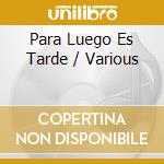 Para Luego Es Tarde / Various cd