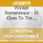 Voyage Romanesque - 15 Clues To The Mystery cd musicale di Voyage Romanesque