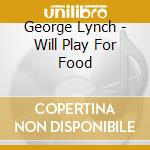 George Lynch - Will Play For Food cd musicale di George Lynch