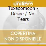 Tuxedomoon - Desire / No Tears cd musicale di Tuxedomoon