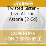 Twisted Sister - Live At The Astoria (2 Cd) cd