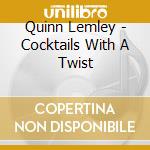 Quinn Lemley - Cocktails With A Twist cd