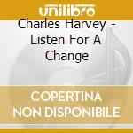Charles Harvey - Listen For A Change cd