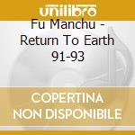 Fu Manchu - Return To Earth 91-93 cd musicale di Fu Manchu