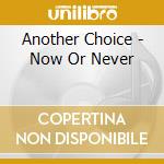 Another Choice - Now Or Never cd
