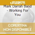 Mark Darrah Band - Working For You cd musicale di Mark Darrah Band